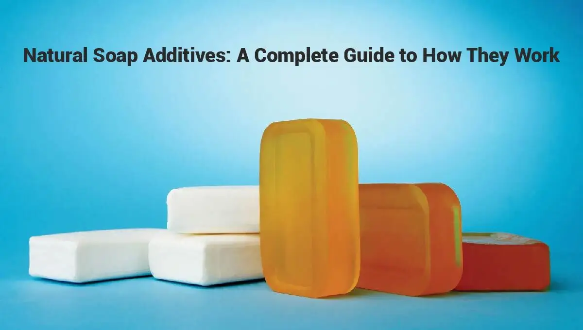 Natural Soap Additives: A Complete Guide to How They Work